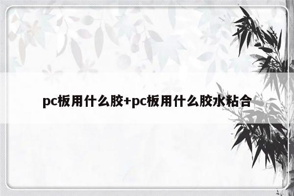 pc板用什么胶+pc板用什么胶水粘合