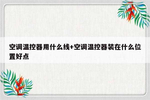 空调温控器用什么线+空调温控器装在什么位置好点