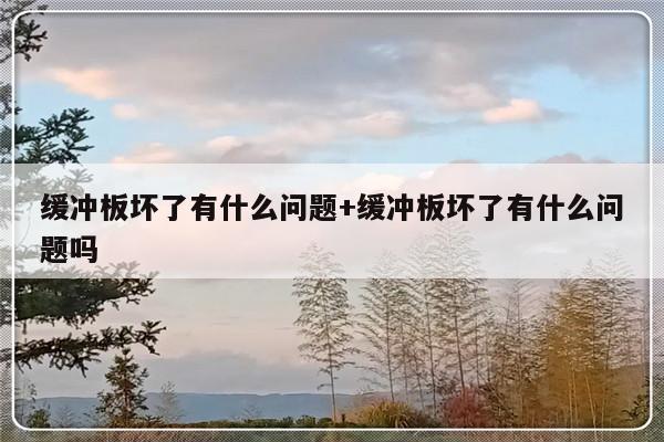 缓冲板坏了有什么问题+缓冲板坏了有什么问题吗