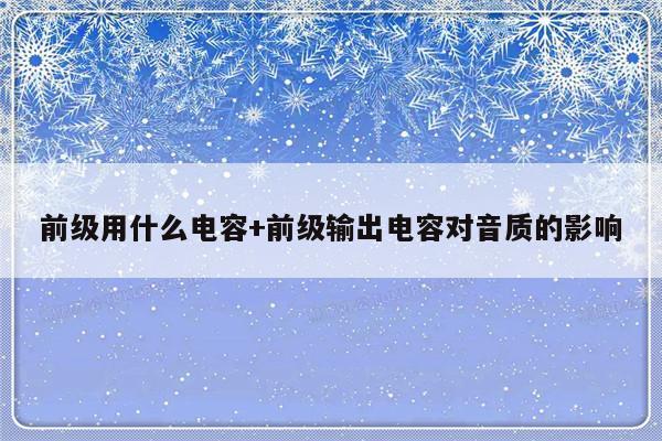 前级用什么电容+前级输出电容对音质的影响