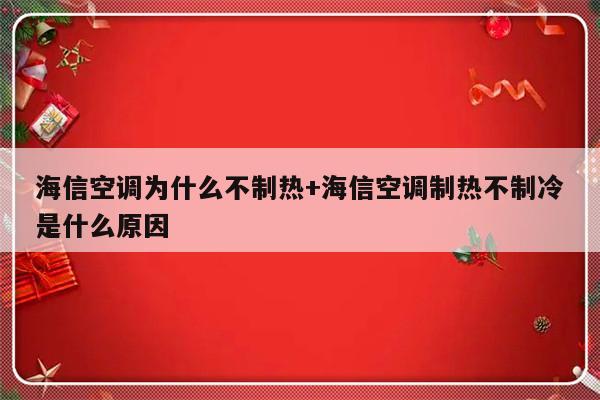海信空调为什么不制热+海信空调制热不制冷是什么原因