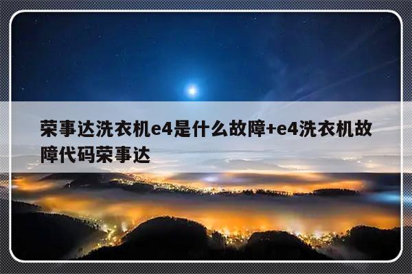 荣事达洗衣机e4是什么故障+e4洗衣机故障代码荣事达