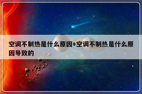 空调不制热是什么原因+空调不制热是什么原因导致的