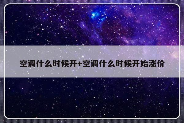 空调什么时候开+空调什么时候开始涨价