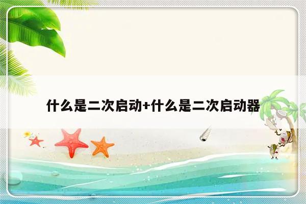 什么是二次启动+什么是二次启动器
