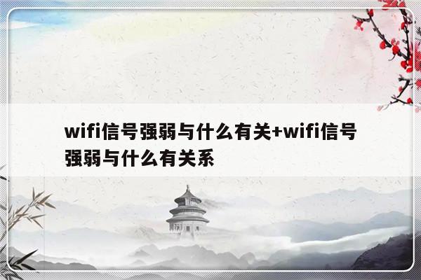 wifi信号强弱与什么有关+wifi信号强弱与什么有关系