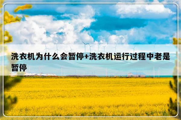 洗衣机为什么会暂停+洗衣机运行过程中老是暂停