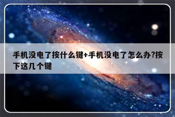 手机没电了按什么键+手机没电了怎么办?按下这几个键