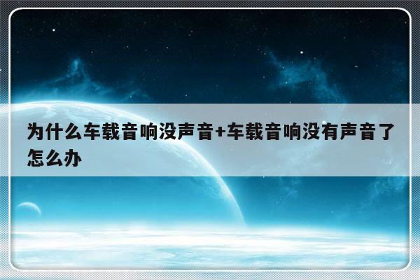 为什么车载音响没声音+车载音响没有声音了怎么办