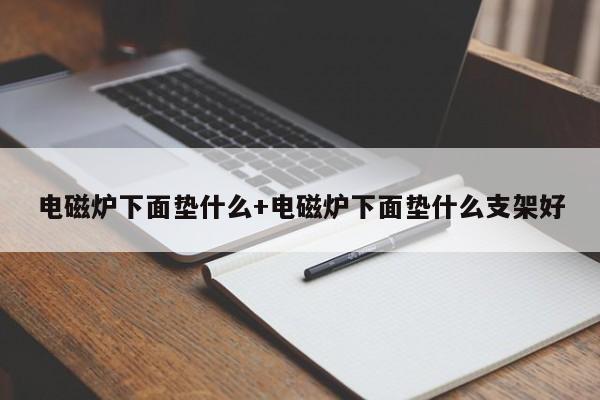 电磁炉下面垫什么+电磁炉下面垫什么支架好