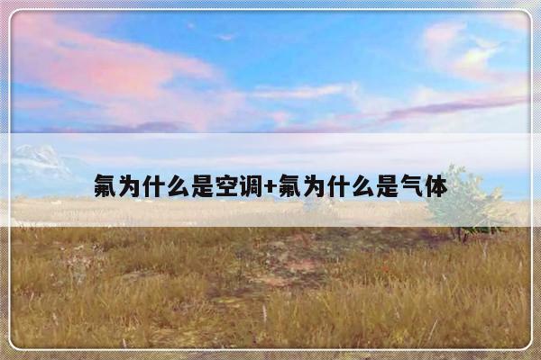 氟为什么是空调+氟为什么是气体