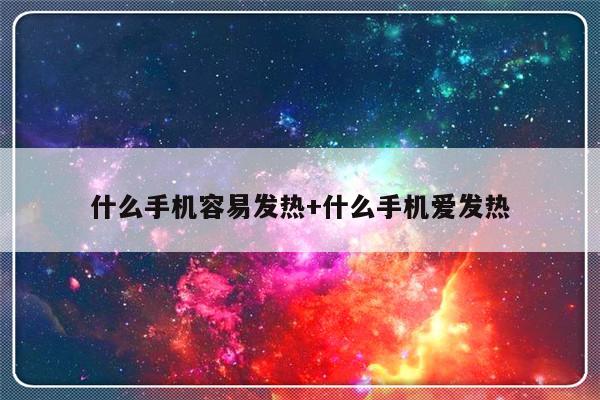 什么手机容易发热+什么手机爱发热
