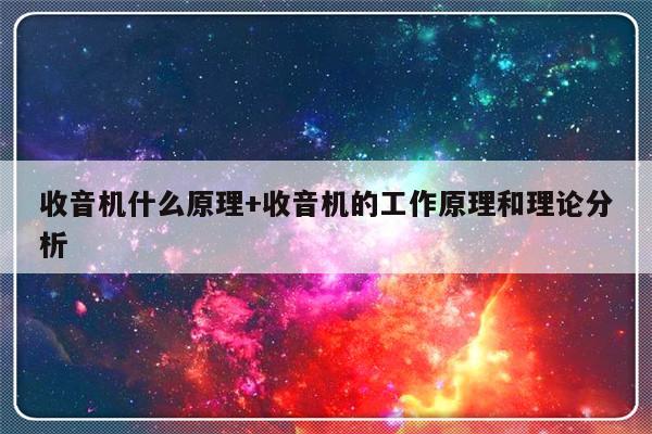 收音机什么原理+收音机的工作原理和理论分析
