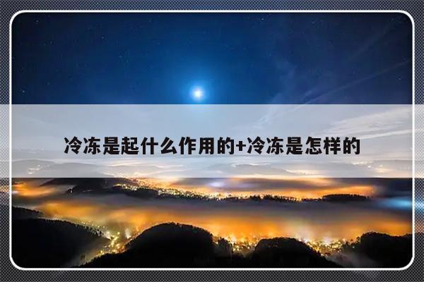 冷冻是起什么作用的+冷冻是怎样的