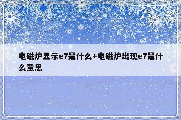 电磁炉显示e7是什么+电磁炉出现e7是什么意思