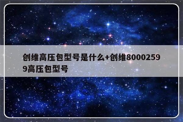 创维高压包型号是什么+创维80002599高压包型号