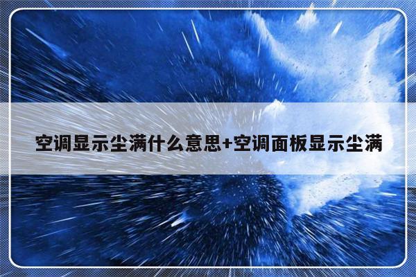 空调显示尘满什么意思+空调面板显示尘满