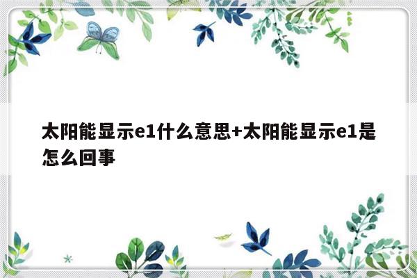 太阳能显示e1什么意思+太阳能显示e1是怎么回事