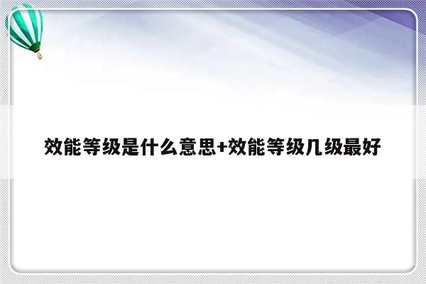 效能等级是什么意思+效能等级几级最好