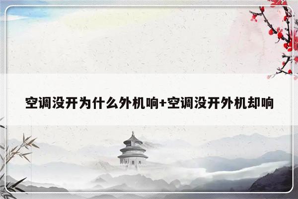空调没开为什么外机响+空调没开外机却响