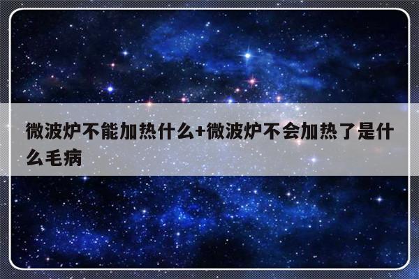 微波炉不能加热什么+微波炉不会加热了是什么毛病