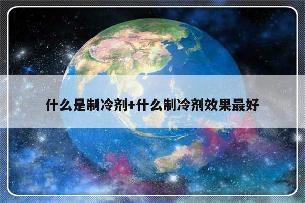 什么是制冷剂+什么制冷剂效果最好
