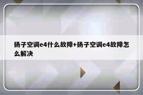 扬子空调e4什么故障+扬子空调e4故障怎么解决