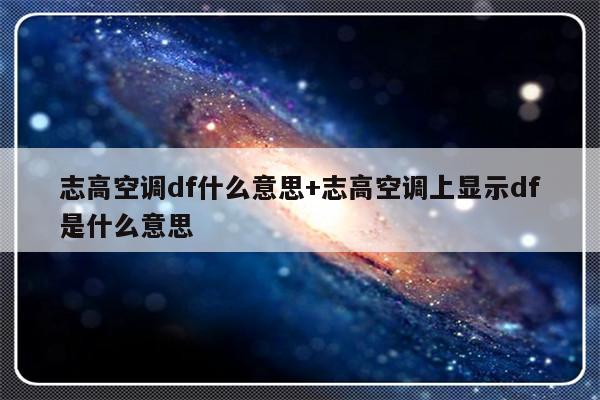志高空调df什么意思+志高空调上显示df是什么意思