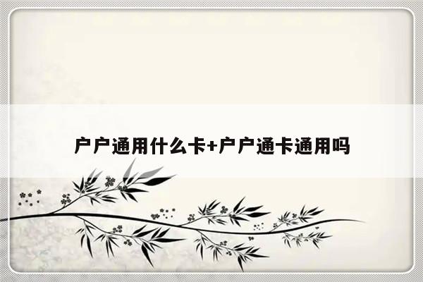 户户通用什么卡+户户通卡通用吗