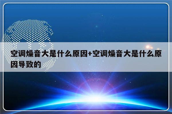 空调燥音大是什么原因+空调燥音大是什么原因导致的