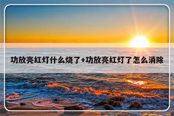 功放亮红灯什么烧了+功放亮红灯了怎么消除