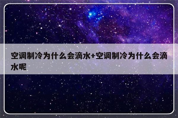 空调制冷为什么会滴水+空调制冷为什么会滴水呢