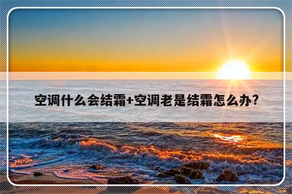 空调什么会结霜+空调老是结霜怎么办?