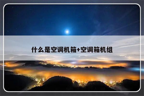 什么是空调机箱+空调箱机组