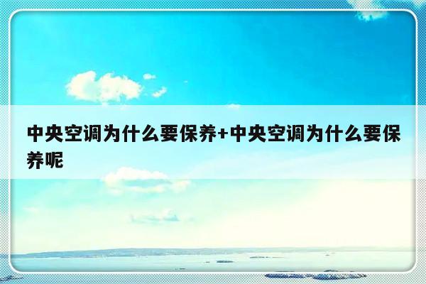 中央空调为什么要保养+中央空调为什么要保养呢