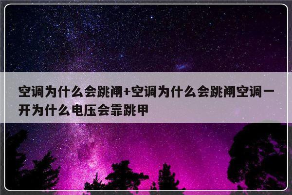 空调为什么会跳闸+空调为什么会跳闸空调一开为什么电压会靠跳甲