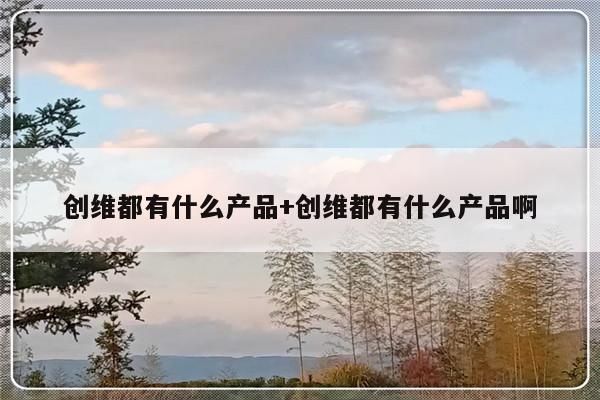 创维都有什么产品+创维都有什么产品啊