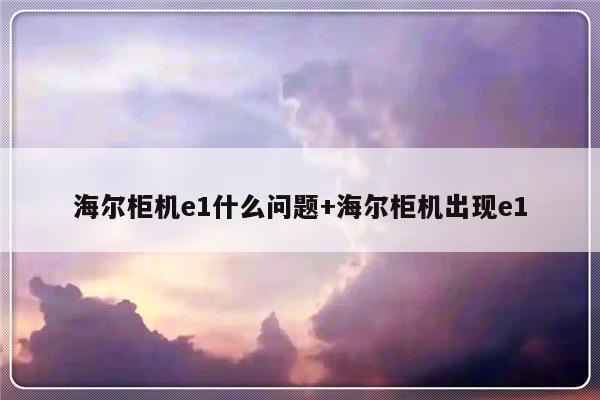 海尔柜机e1什么问题+海尔柜机出现e1