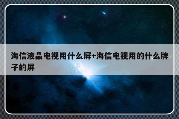 海信液晶电视用什么屏+海信电视用的什么牌子的屏