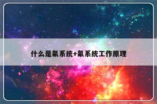 什么是氟系统+氟系统工作原理