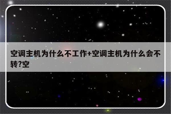 空调主机为什么不工作+空调主机为什么会不转?空