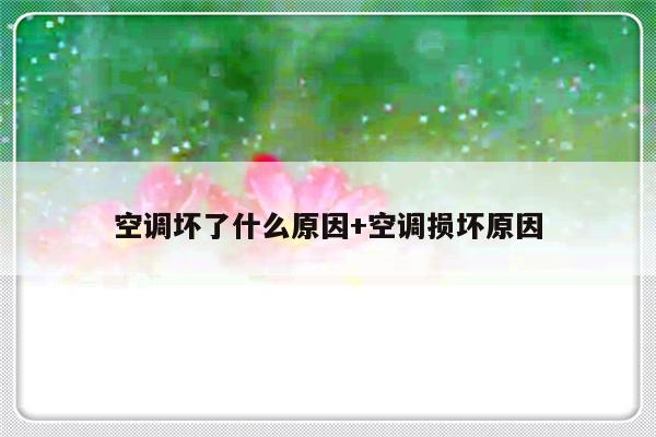 空调坏了什么原因+空调损坏原因