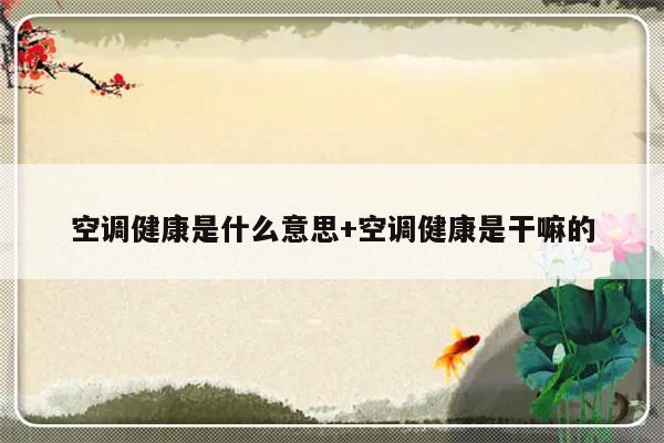 空调健康是什么意思+空调健康是干嘛的