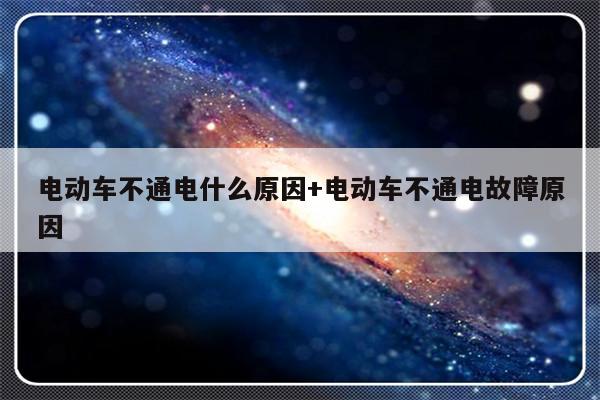 电动车不通电什么原因+电动车不通电故障原因