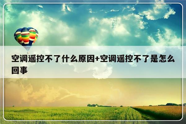 空调遥控不了什么原因+空调遥控不了是怎么回事