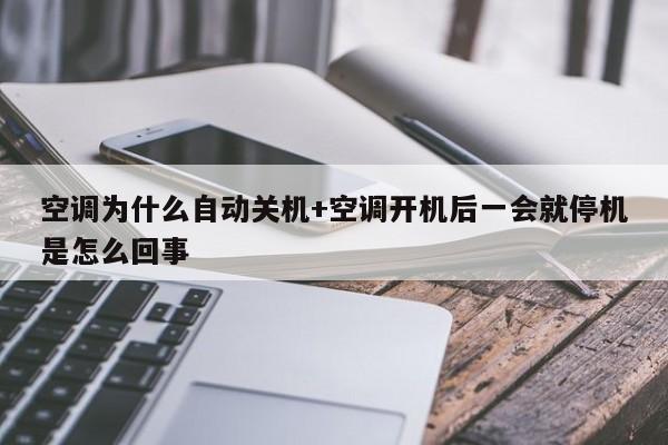 空调为什么自动关机+空调开机后一会就停机是怎么回事
