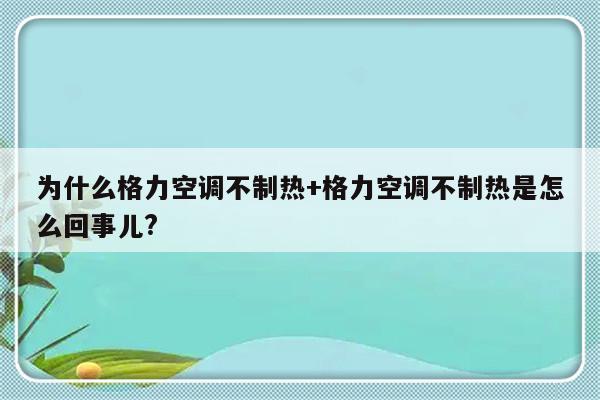 为什么格力空调不制热+格力空调不制热是怎么回事儿?