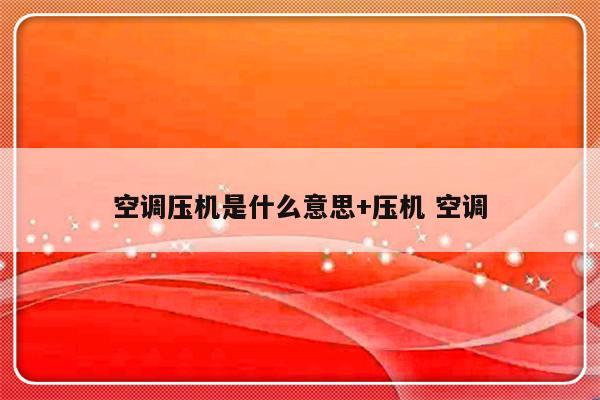 空调压机是什么意思+压机 空调