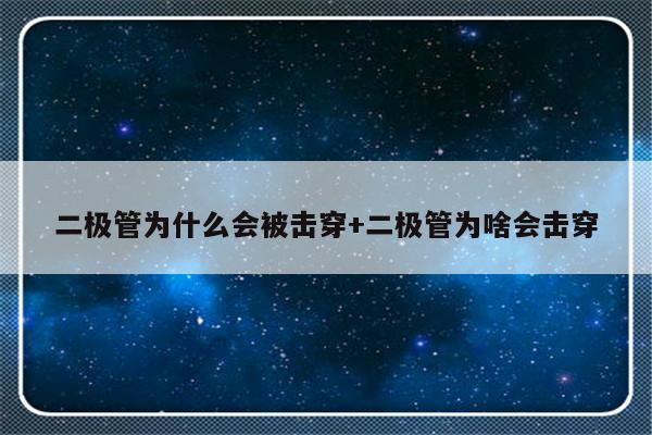 二极管为什么会被击穿+二极管为啥会击穿