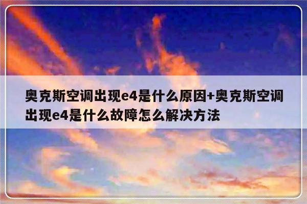 奥克斯空调出现e4是什么原因+奥克斯空调出现e4是什么故障怎么解决方法